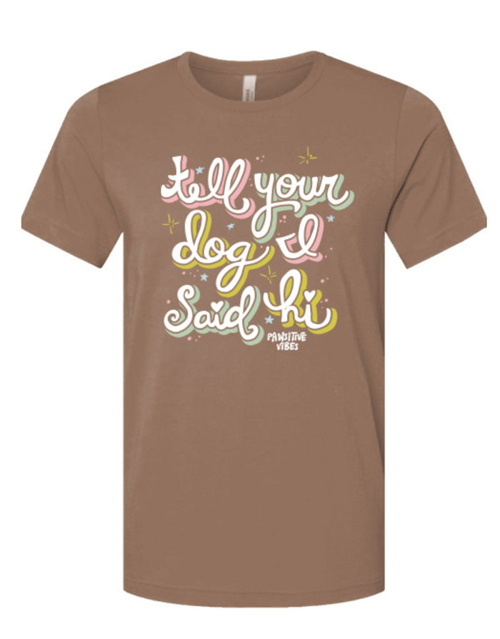 TELL YOUR DOG I SAID HI